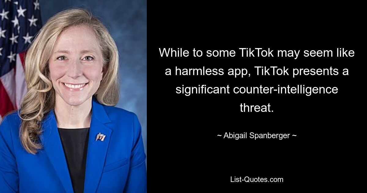 While to some TikTok may seem like a harmless app, TikTok presents a significant counter-intelligence threat. — © Abigail Spanberger