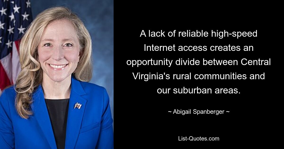 A lack of reliable high-speed Internet access creates an opportunity divide between Central Virginia's rural communities and our suburban areas. — © Abigail Spanberger