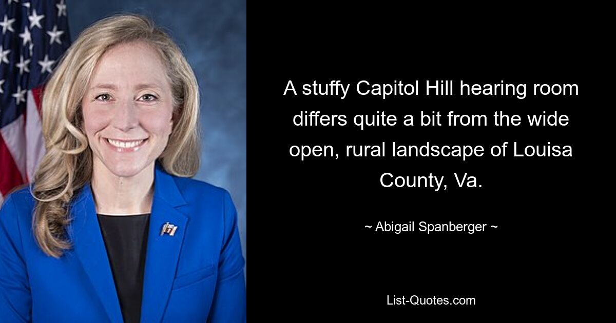 A stuffy Capitol Hill hearing room differs quite a bit from the wide open, rural landscape of Louisa County, Va. — © Abigail Spanberger