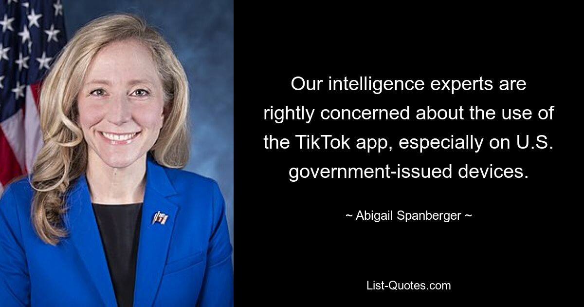 Our intelligence experts are rightly concerned about the use of the TikTok app, especially on U.S. government-issued devices. — © Abigail Spanberger