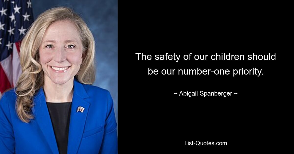 The safety of our children should be our number-one priority. — © Abigail Spanberger