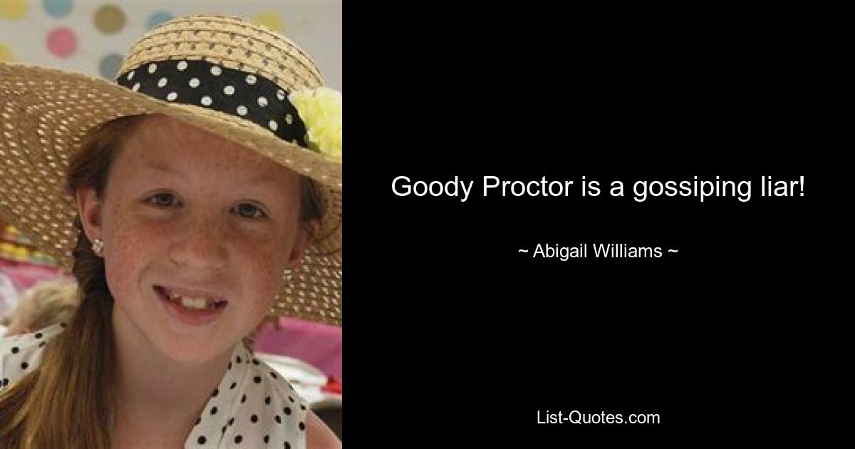 Goody Proctor is a gossiping liar! — © Abigail Williams