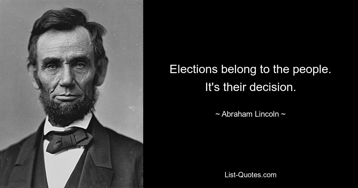 Elections belong to the people. It's their decision. — © Abraham Lincoln