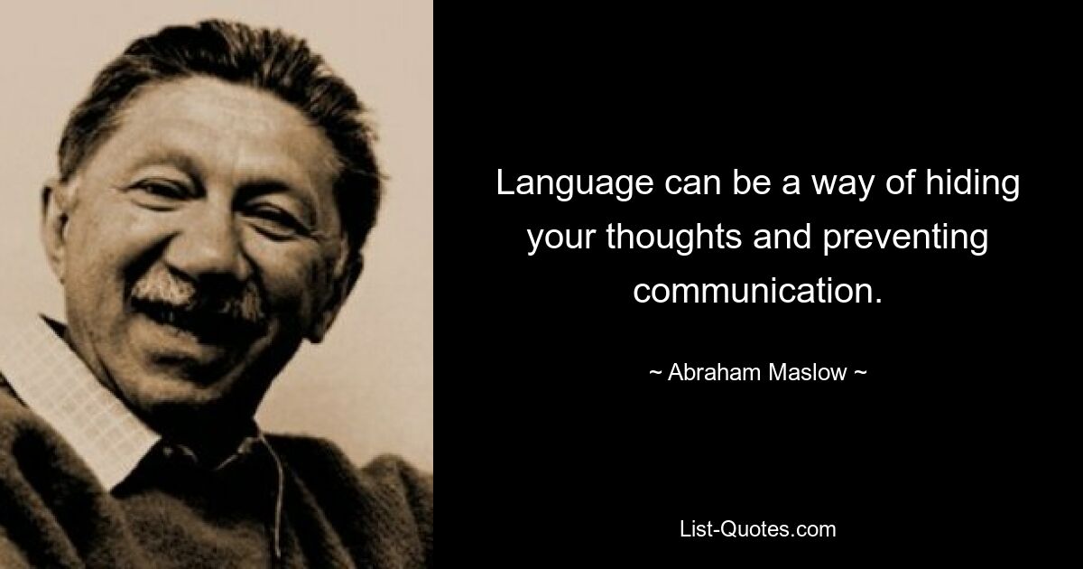 Language can be a way of hiding your thoughts and preventing communication. — © Abraham Maslow