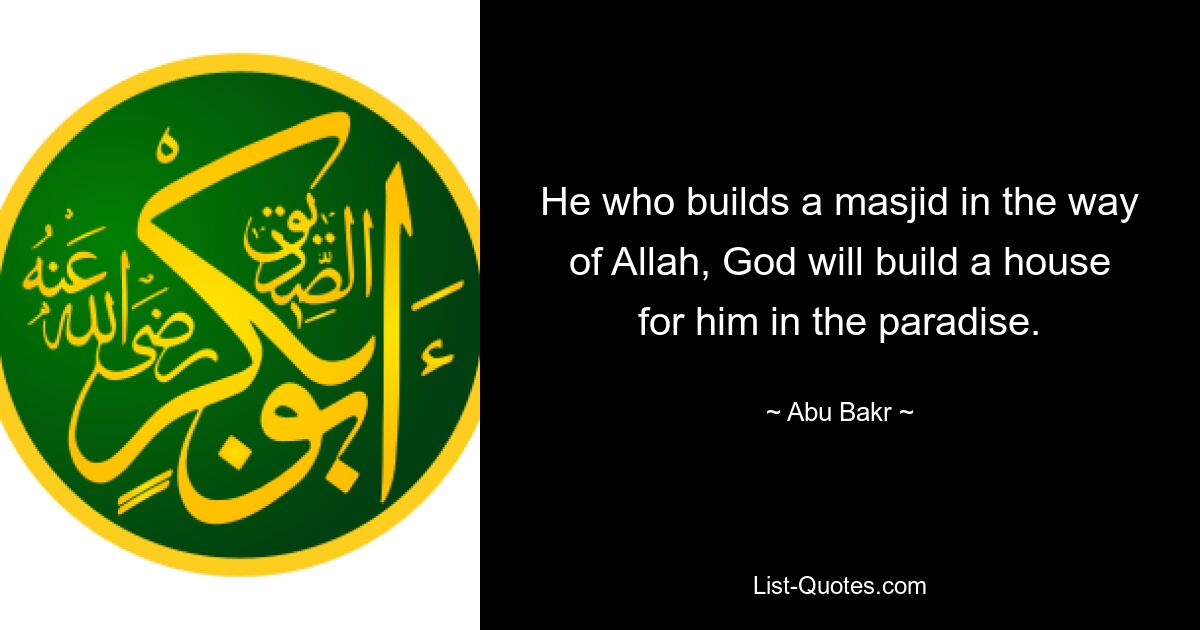 He who builds a masjid in the way of Allah, God will build a house for him in the paradise. — © Abu Bakr