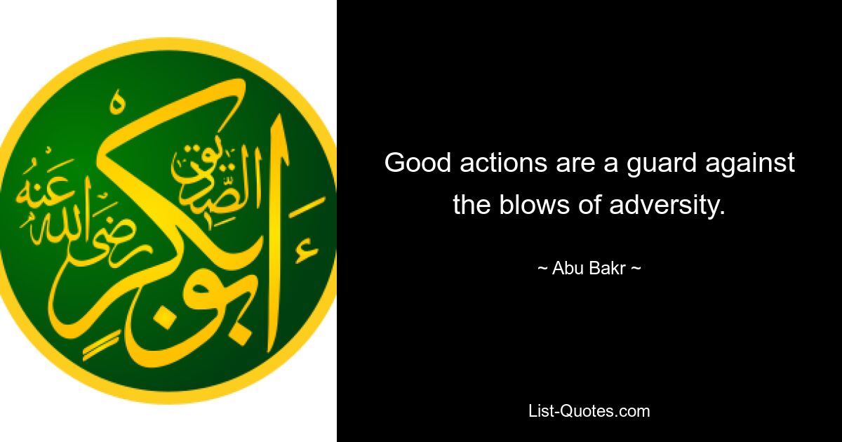 Good actions are a guard against the blows of adversity. — © Abu Bakr