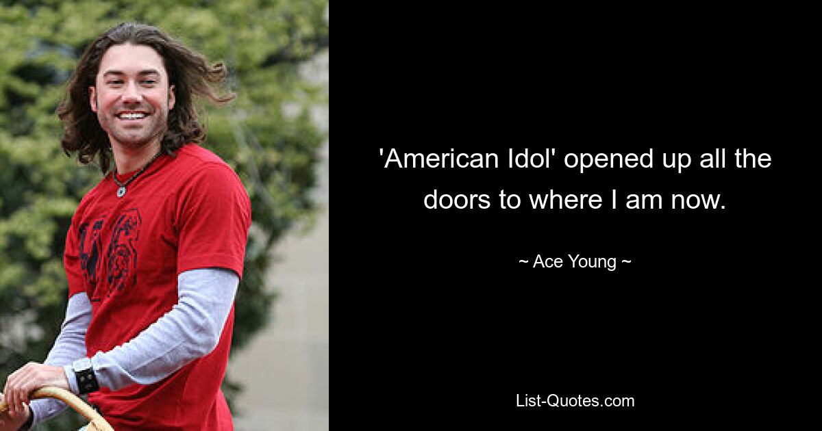 „American Idol“ hat mir alle Türen zu dem geöffnet, wo ich jetzt bin. — © Ace Young