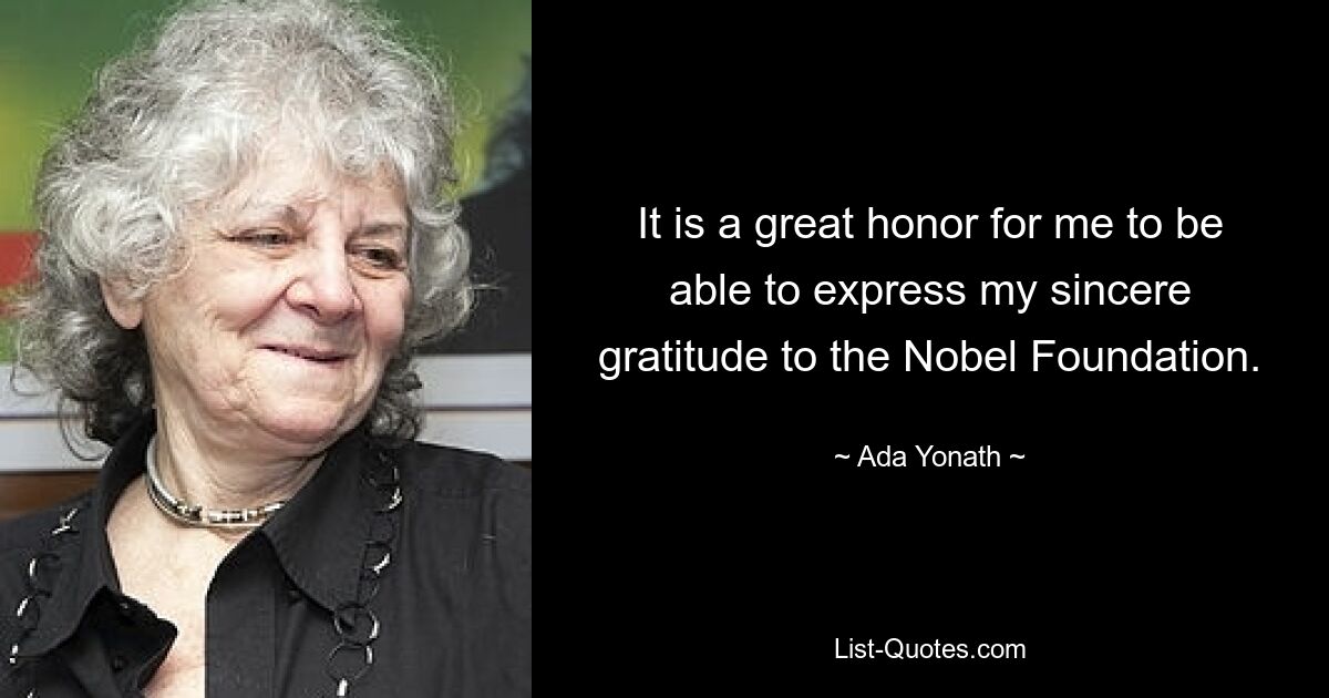 It is a great honor for me to be able to express my sincere gratitude to the Nobel Foundation. — © Ada Yonath