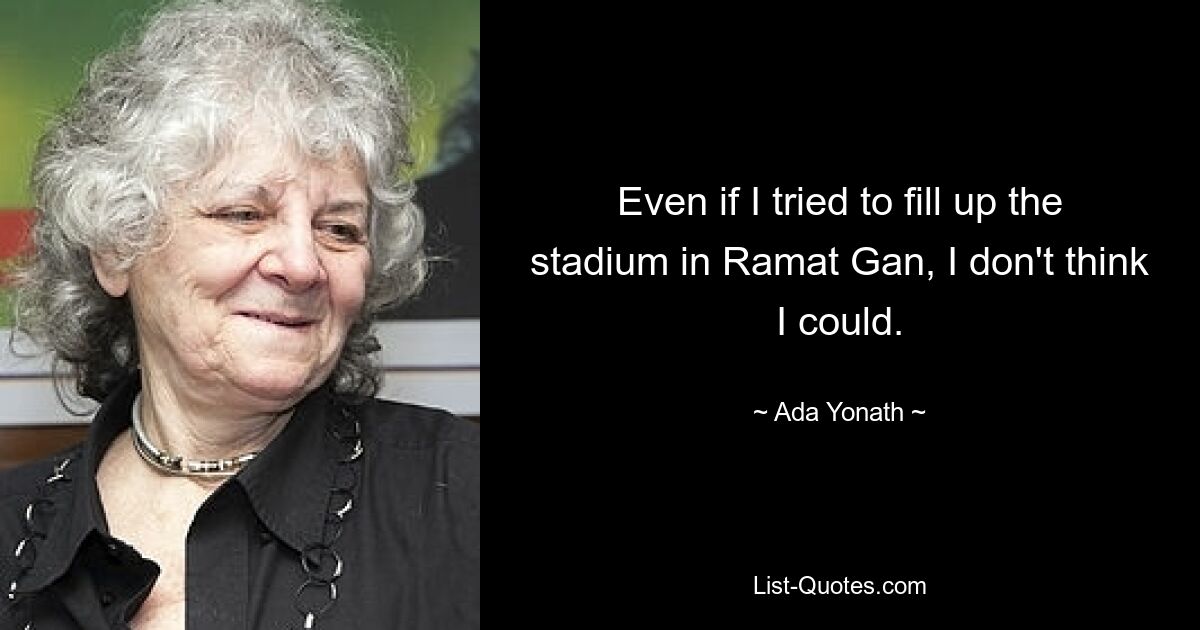 Even if I tried to fill up the stadium in Ramat Gan, I don't think I could. — © Ada Yonath