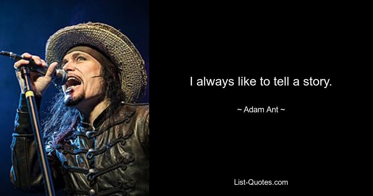 I always like to tell a story. — © Adam Ant