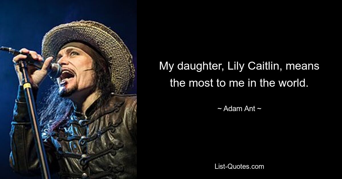 My daughter, Lily Caitlin, means the most to me in the world. — © Adam Ant