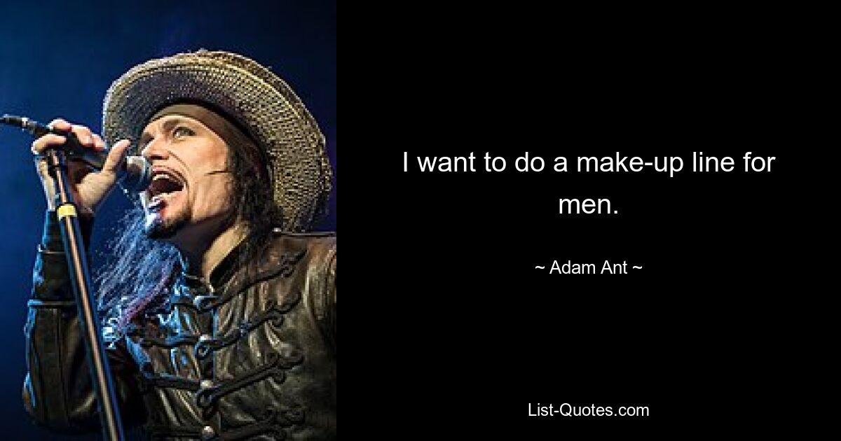 I want to do a make-up line for men. — © Adam Ant