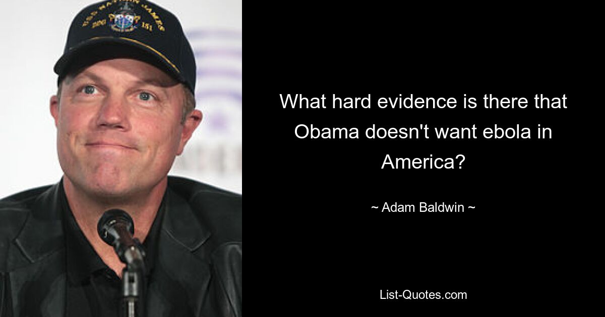 What hard evidence is there that Obama doesn't want ebola in America? — © Adam Baldwin