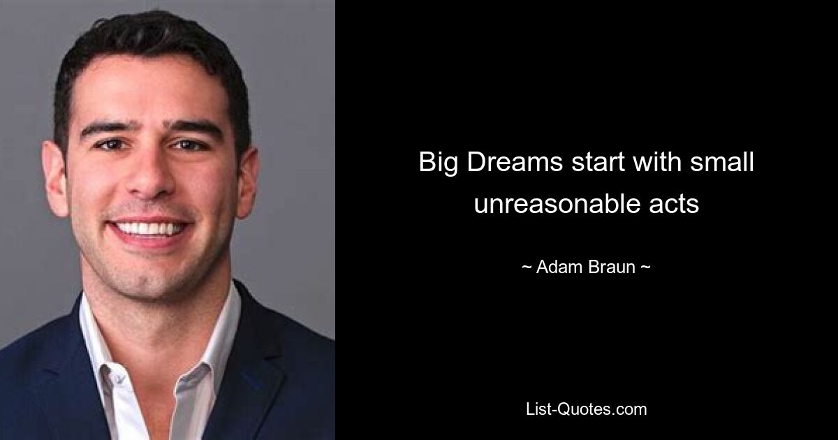 Big Dreams start with small unreasonable acts — © Adam Braun