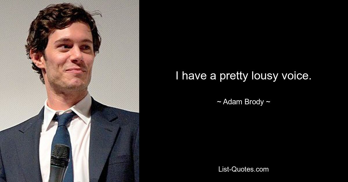 I have a pretty lousy voice. — © Adam Brody