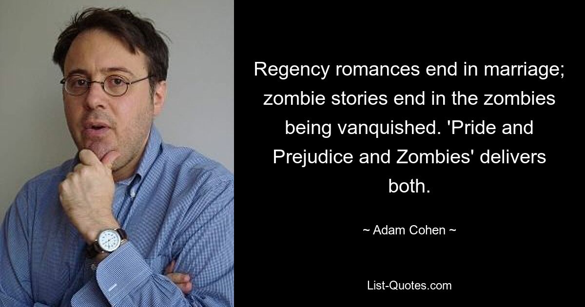 Regency romances end in marriage; zombie stories end in the zombies being vanquished. 'Pride and Prejudice and Zombies' delivers both. — © Adam Cohen