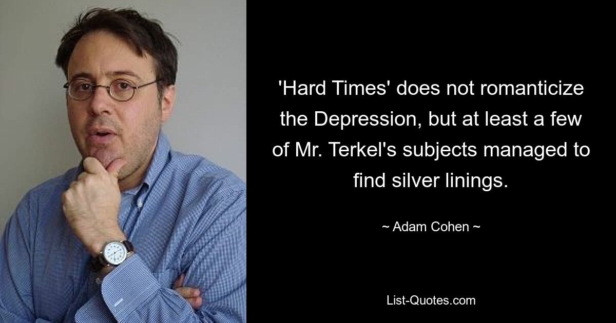 'Hard Times' does not romanticize the Depression, but at least a few of Mr. Terkel's subjects managed to find silver linings. — © Adam Cohen