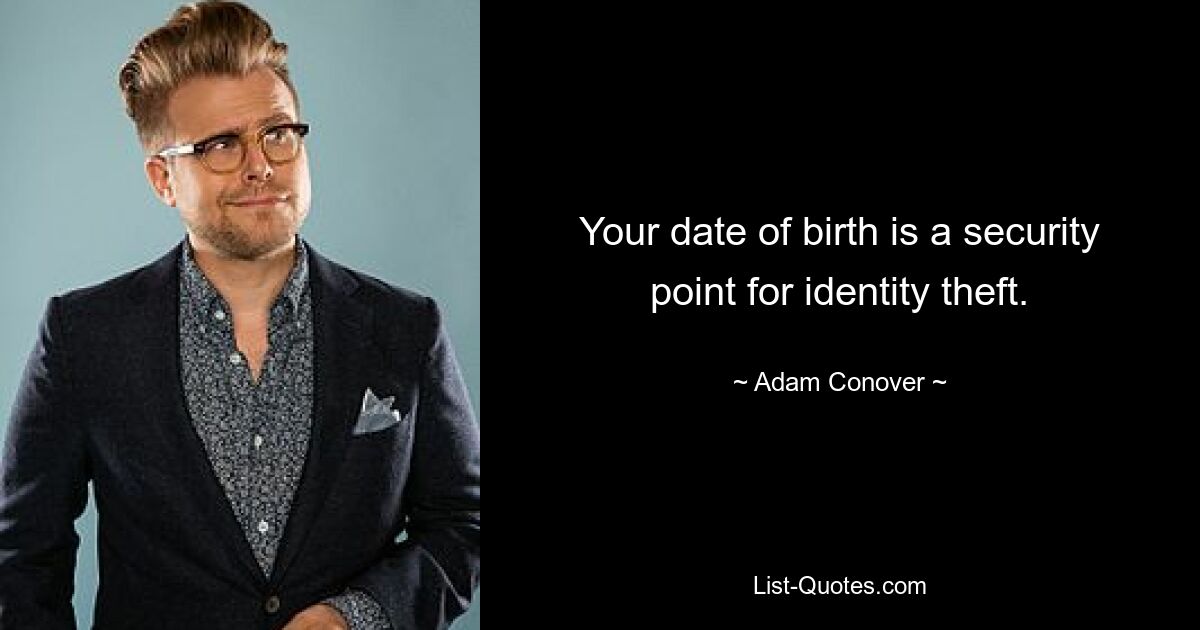 Your date of birth is a security point for identity theft. — © Adam Conover