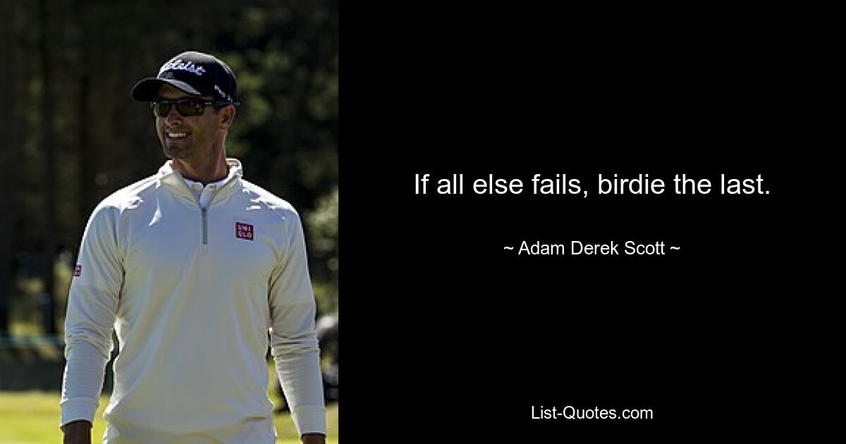 If all else fails, birdie the last. — © Adam Derek Scott