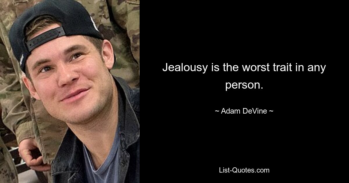 Jealousy is the worst trait in any person. — © Adam DeVine