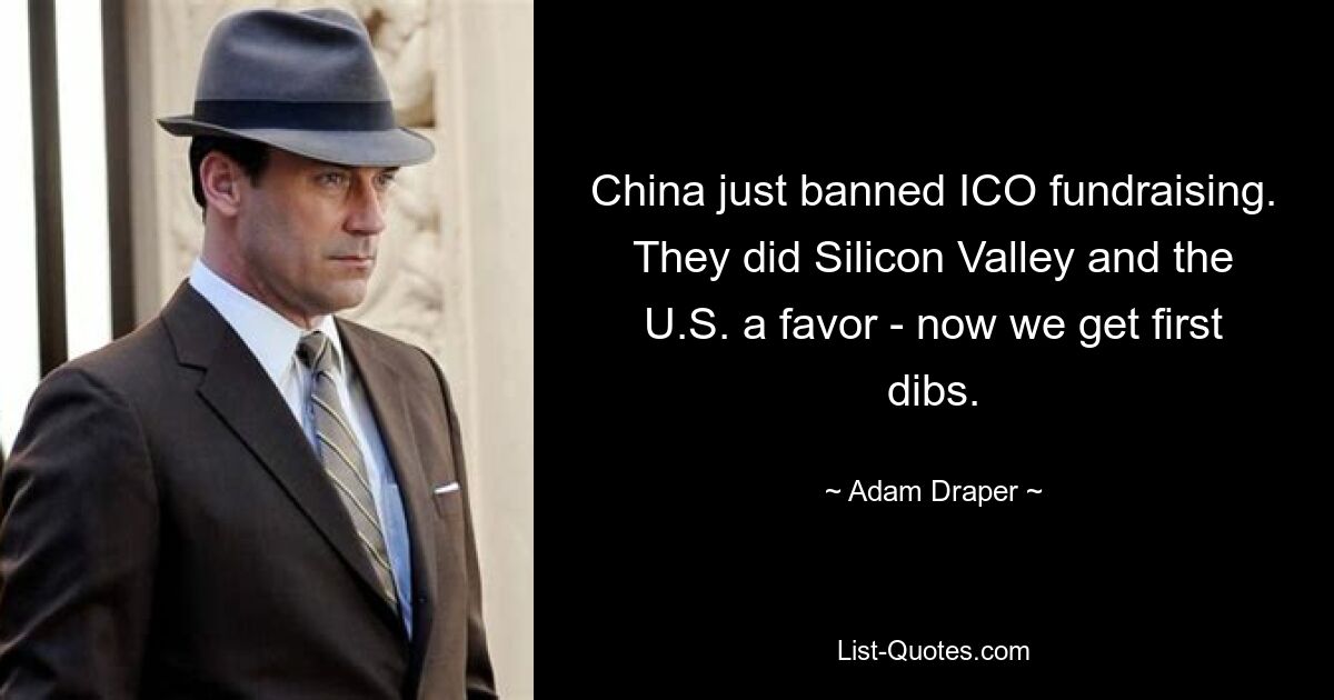 China just banned ICO fundraising. They did Silicon Valley and the U.S. a favor - now we get first dibs. — © Adam Draper