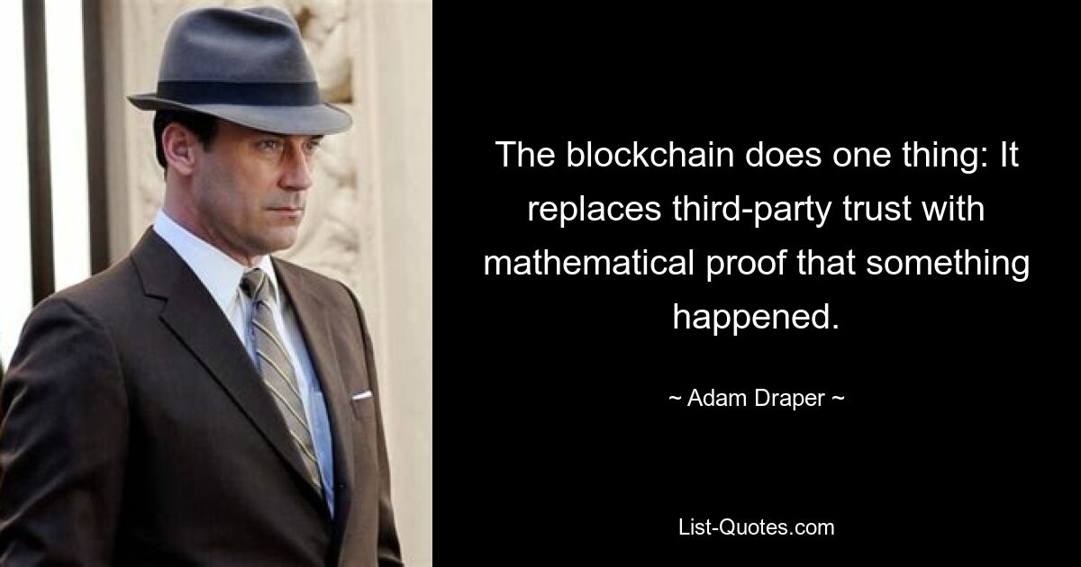 The blockchain does one thing: It replaces third-party trust with mathematical proof that something happened. — © Adam Draper