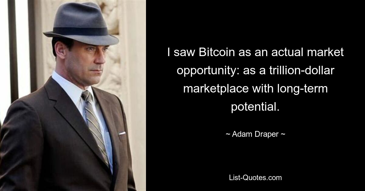 I saw Bitcoin as an actual market opportunity: as a trillion-dollar marketplace with long-term potential. — © Adam Draper