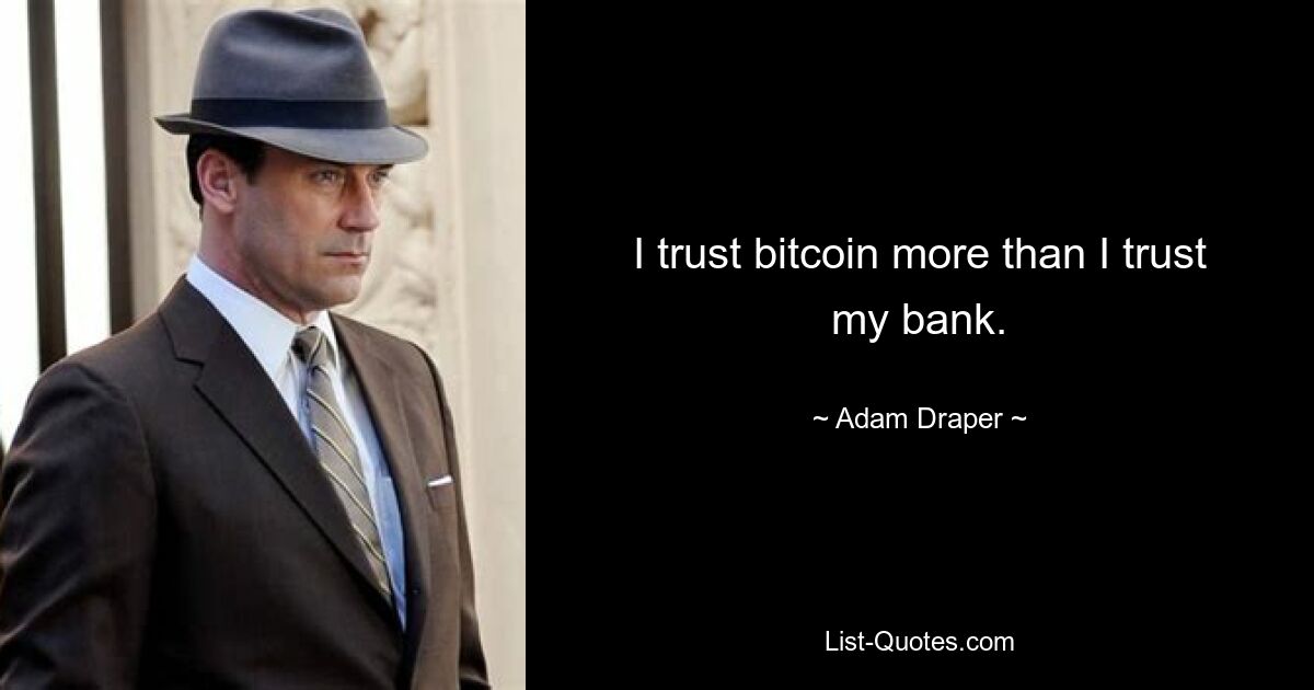 I trust bitcoin more than I trust my bank. — © Adam Draper