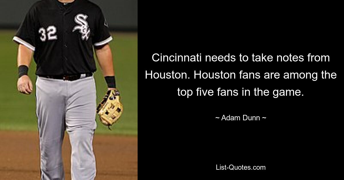 Cincinnati needs to take notes from Houston. Houston fans are among the top five fans in the game. — © Adam Dunn