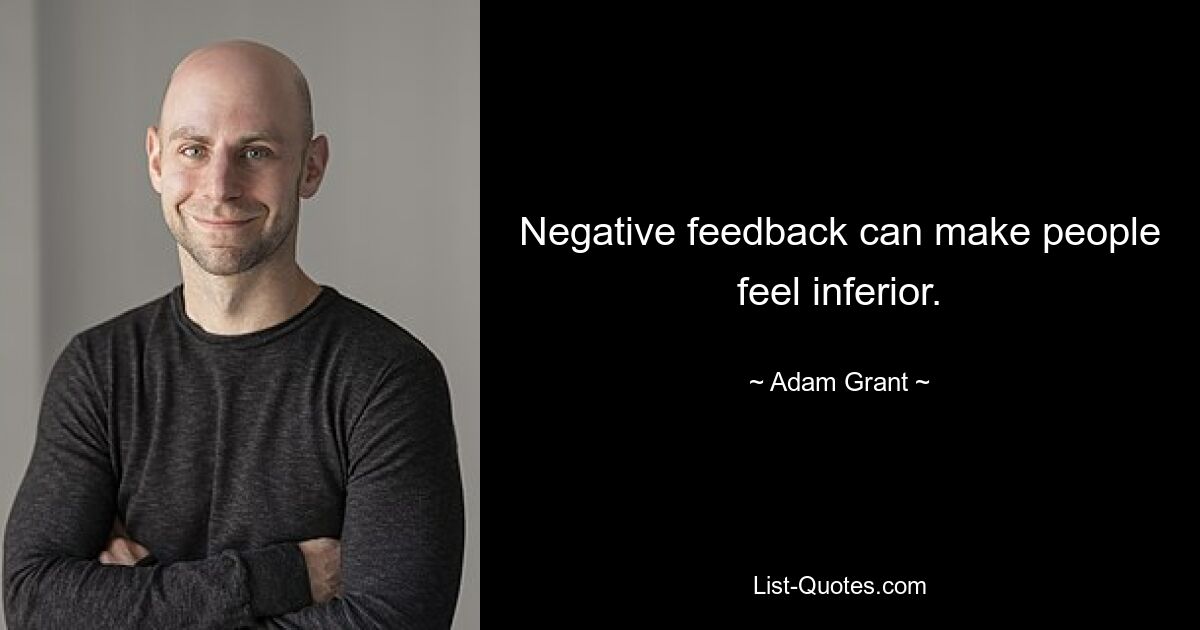 Negative feedback can make people feel inferior. — © Adam Grant