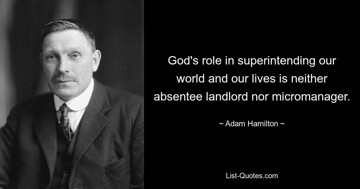 God's role in superintending our world and our lives is neither absentee landlord nor micromanager. — © Adam Hamilton