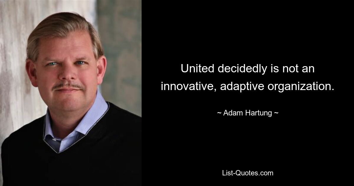 United decidedly is not an innovative, adaptive organization. — © Adam Hartung