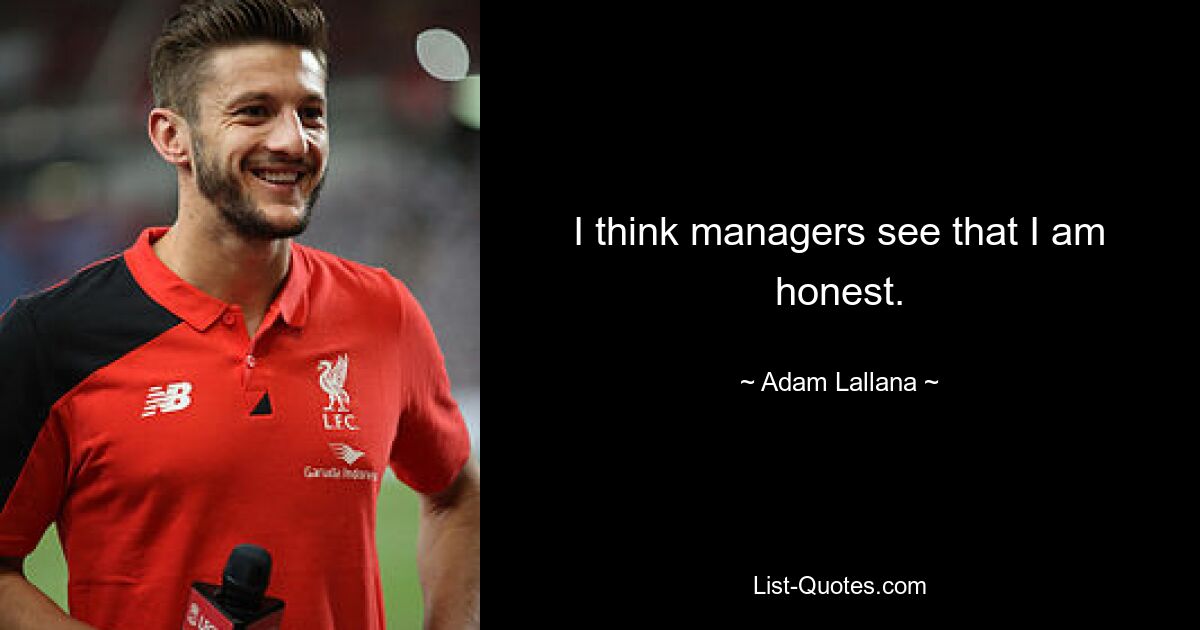 I think managers see that I am honest. — © Adam Lallana