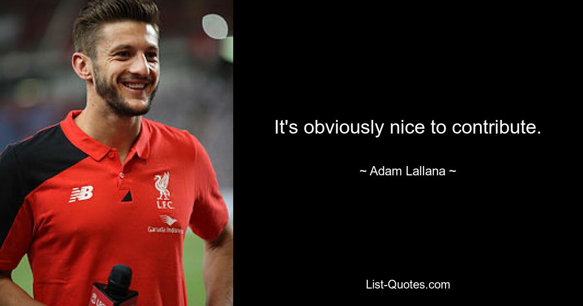 It's obviously nice to contribute. — © Adam Lallana