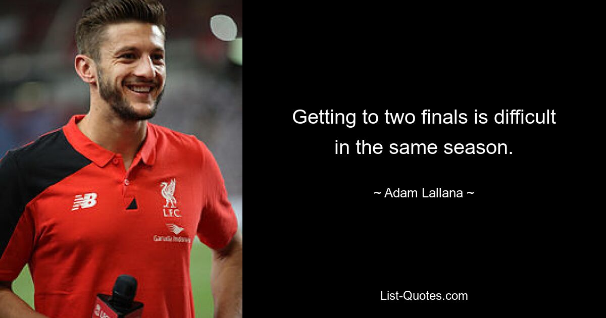 Getting to two finals is difficult in the same season. — © Adam Lallana