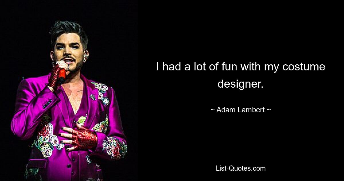 I had a lot of fun with my costume designer. — © Adam Lambert