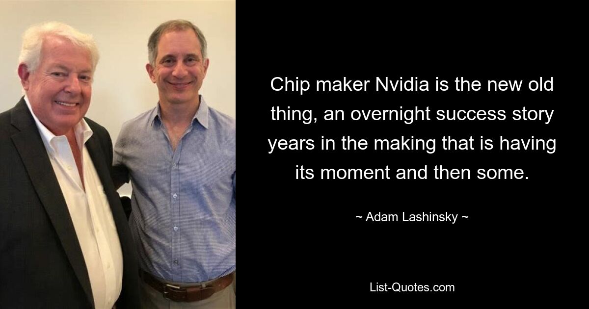 Chip maker Nvidia is the new old thing, an overnight success story years in the making that is having its moment and then some. — © Adam Lashinsky