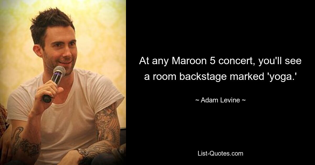 At any Maroon 5 concert, you'll see a room backstage marked 'yoga.' — © Adam Levine