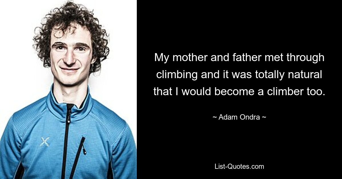 My mother and father met through climbing and it was totally natural that I would become a climber too. — © Adam Ondra