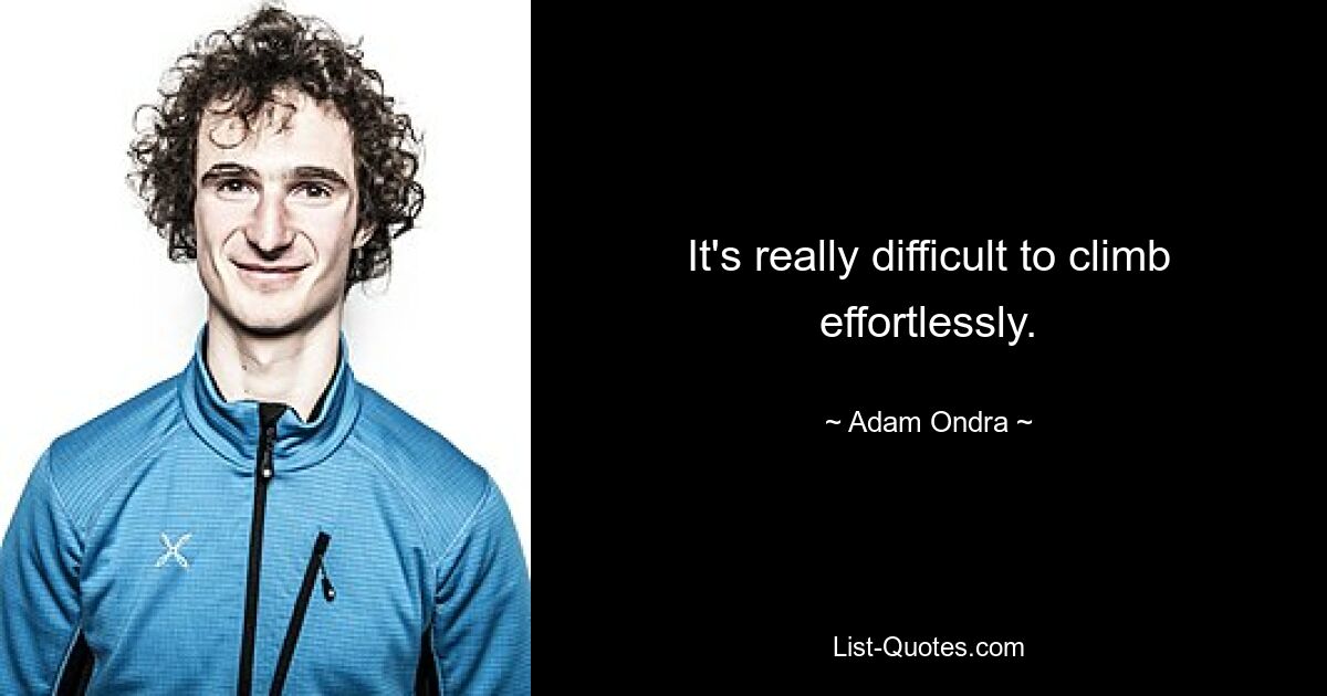 It's really difficult to climb effortlessly. — © Adam Ondra