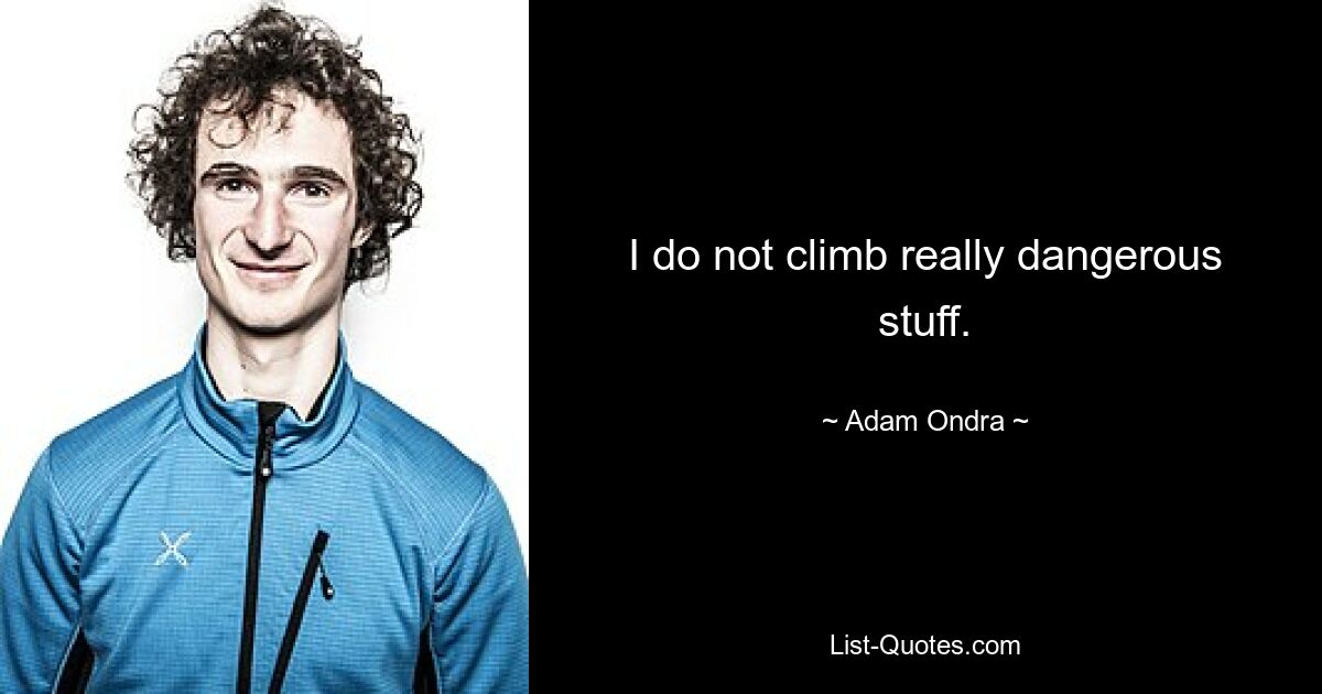 I do not climb really dangerous stuff. — © Adam Ondra