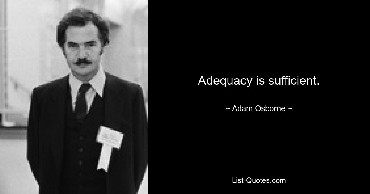 Adequacy is sufficient. — © Adam Osborne