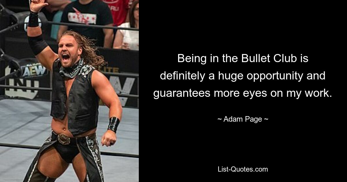 Being in the Bullet Club is definitely a huge opportunity and guarantees more eyes on my work. — © Adam Page