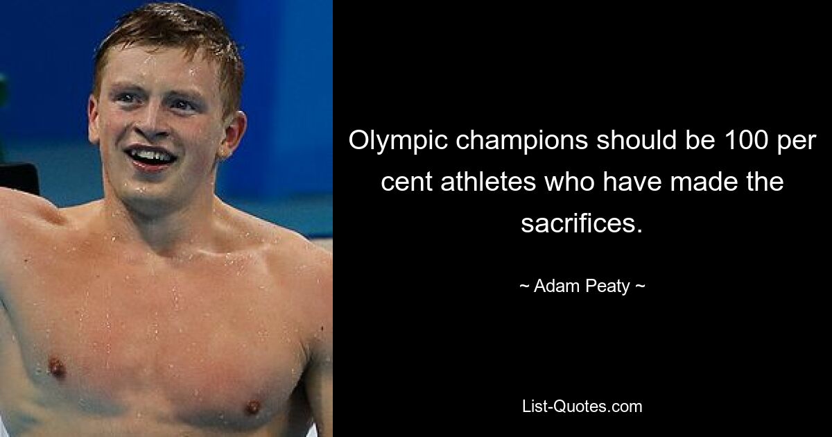 Olympic champions should be 100 per cent athletes who have made the sacrifices. — © Adam Peaty