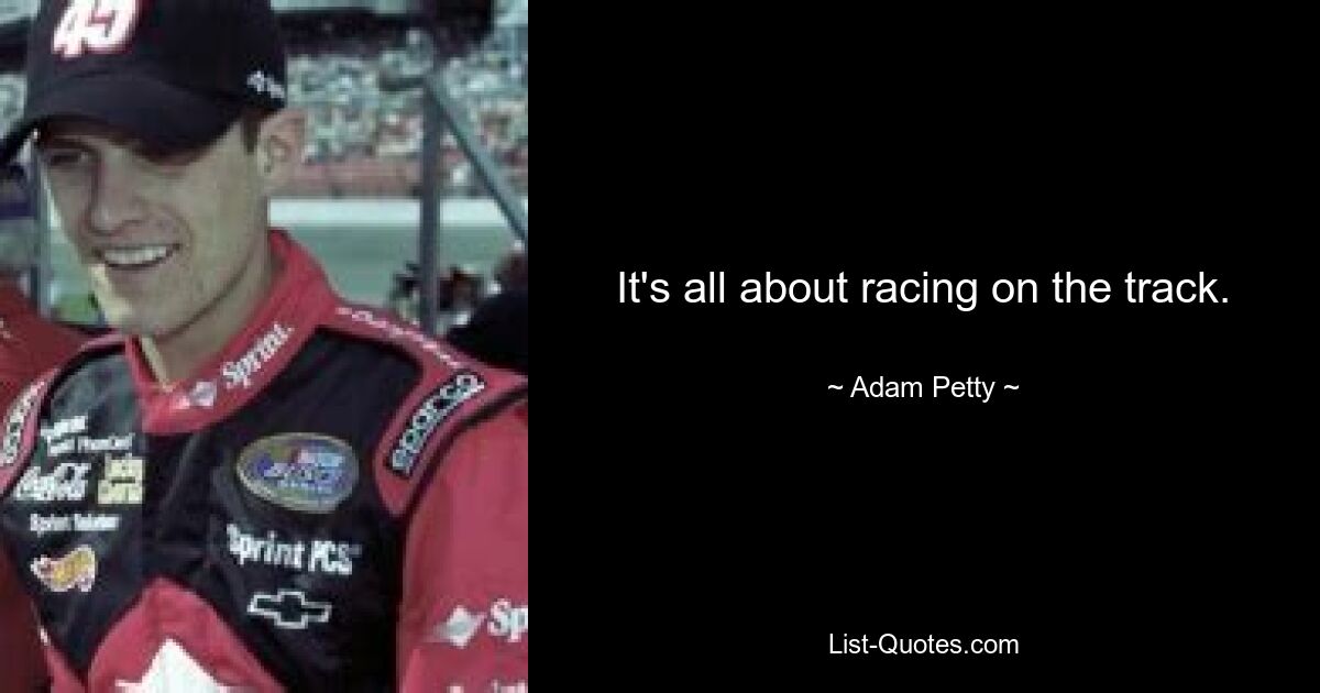 It's all about racing on the track. — © Adam Petty