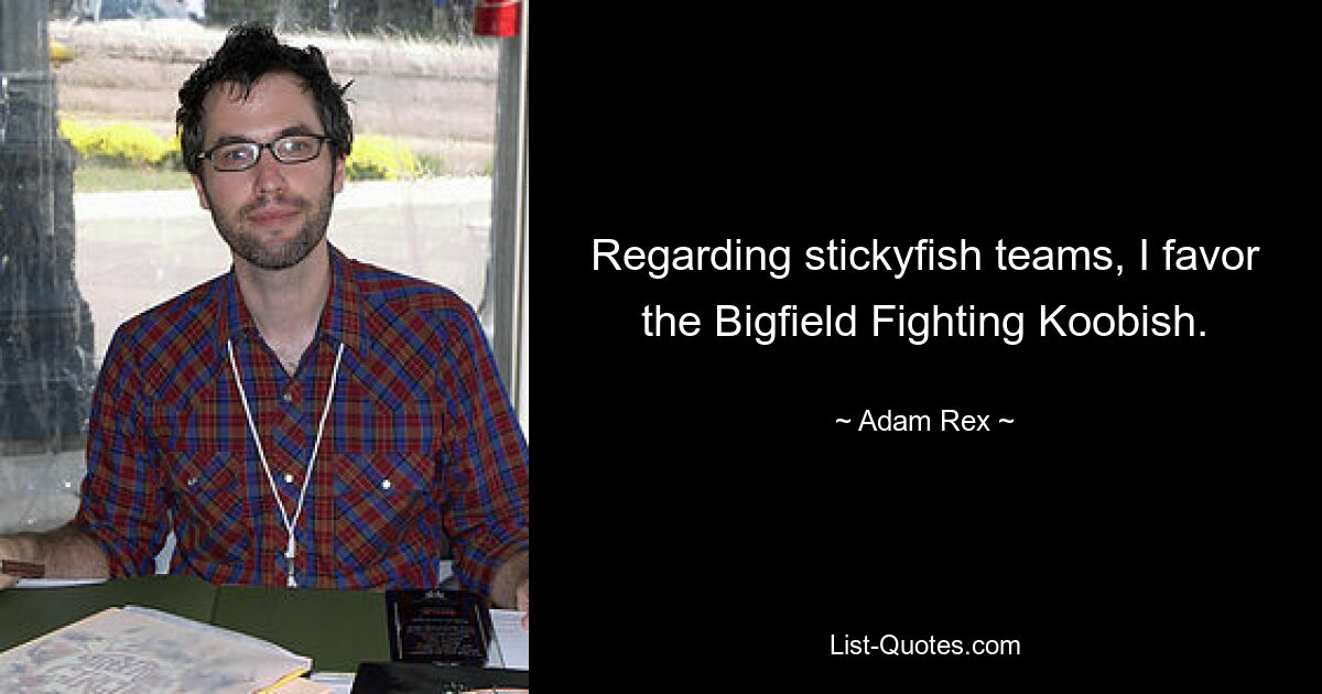 Regarding stickyfish teams, I favor the Bigfield Fighting Koobish. — © Adam Rex