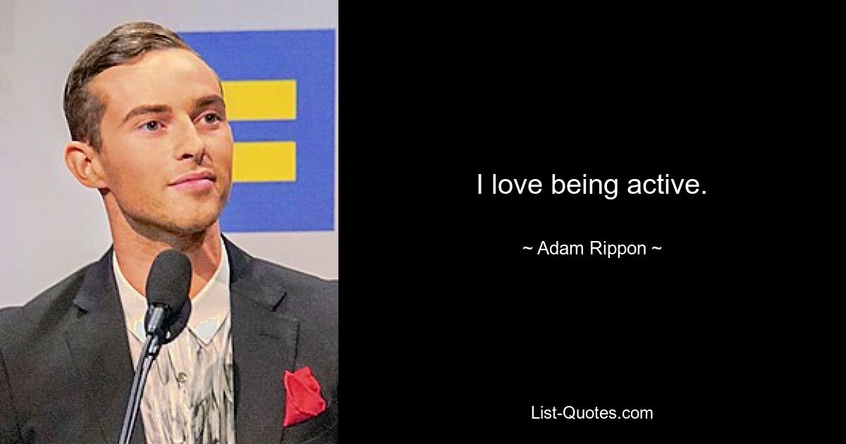 I love being active. — © Adam Rippon