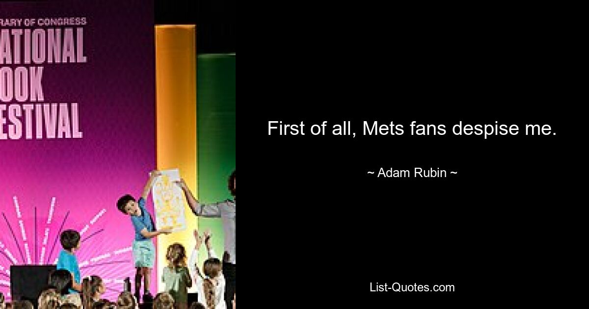 First of all, Mets fans despise me. — © Adam Rubin