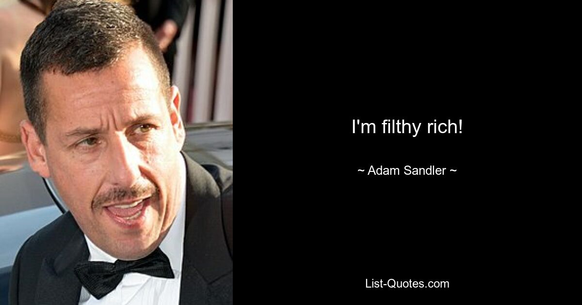 I'm filthy rich! — © Adam Sandler