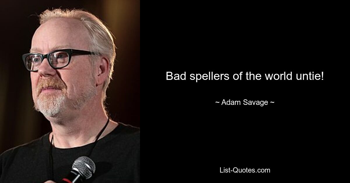 Bad spellers of the world untie! — © Adam Savage